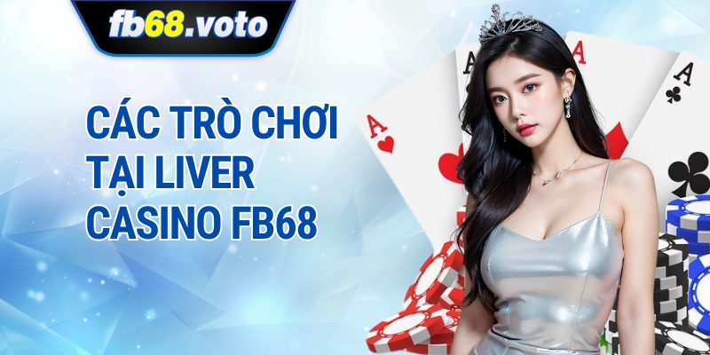Các Trò Chơi Tại Liver Casino FB68