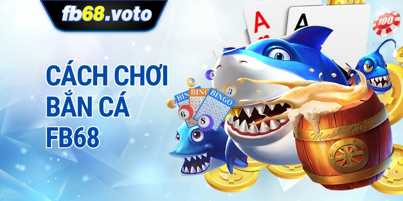 Cách chơi bắn cá FB68