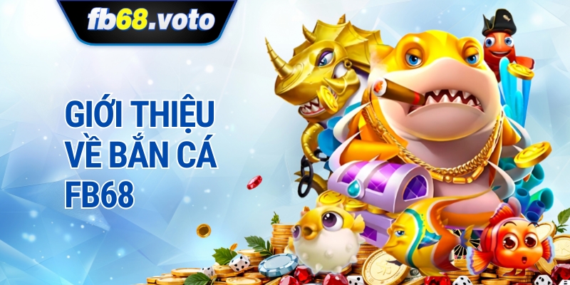 Giới thiệu về bắn cá FB68
