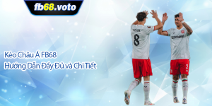 Kèo Châu Á FB68: Hướng Dẫn Đầy Đủ và Chi Tiết