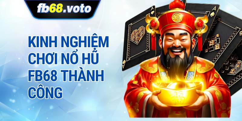 Kinh Nghiệm Chơi Nổ Hũ FB68 Thành Công