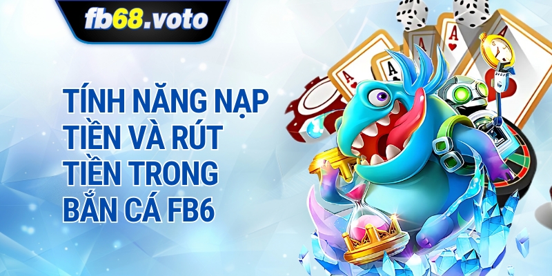 Tính năng nạp tiền và rút tiền trong bắn cá FB68