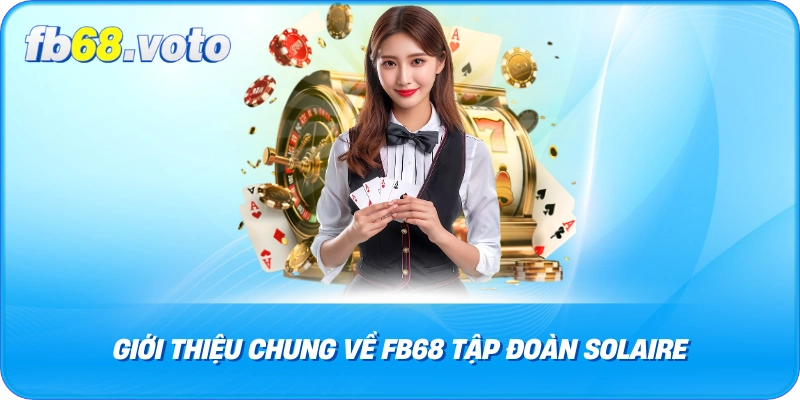 Giới Thiệu Chung Về fb68 Tập Đoàn Solaire