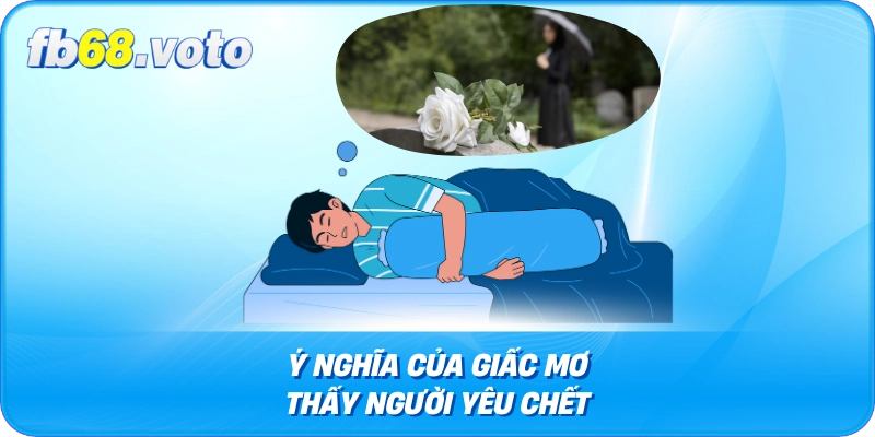 Ý Nghĩa Của Giấc Mơ Thấy Người Yêu Chết